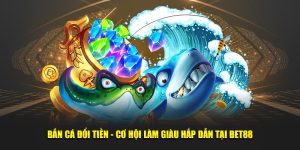 Bắn cá đổi tiền - Nhà cái BET88