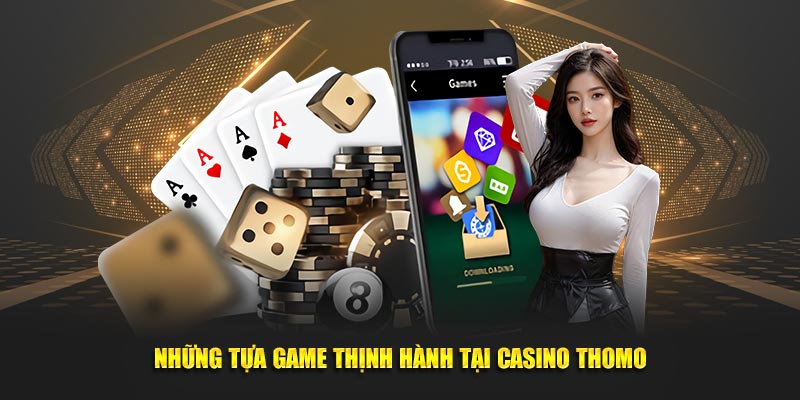 Những tựa game thịnh hành tại Casino Thomo