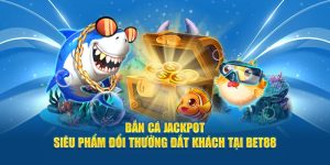 Bắn cá Jackpot tại Nhà cái BET88