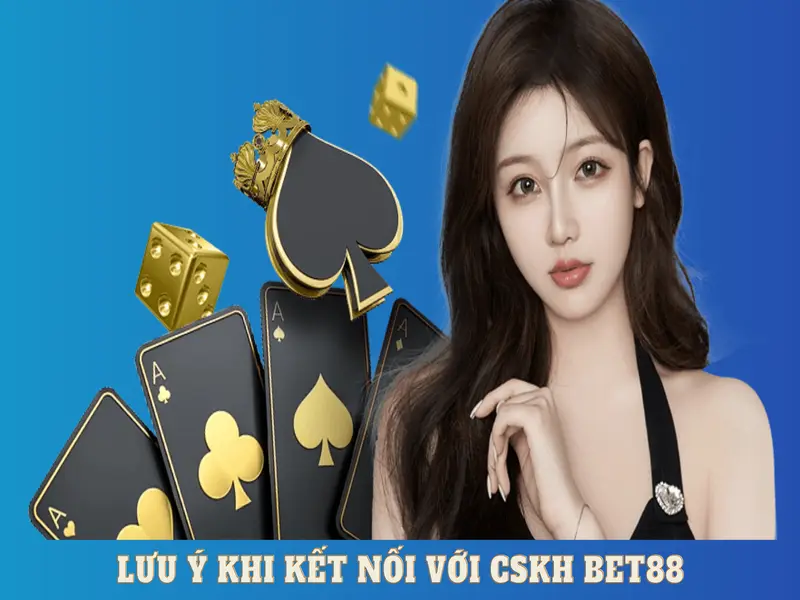 Lưu ý đặc biệt nên nhớ khi liên hệ với CSKH BET88 