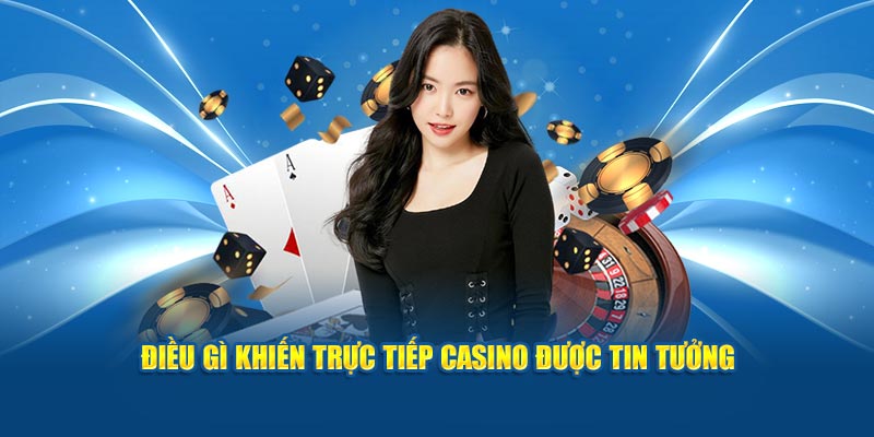 Điều gì khiến trực tiếp casino được tin tưởng