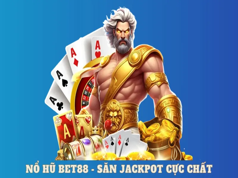 Nổ hũ BET88 - Jackpot cực khủng - Trúng thưởng cực chill